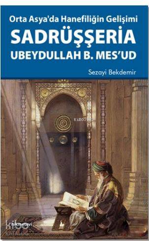 Orta Asya'da Hanefiliğin Gelişimi Sadrüşşeria Ubeydullah B. Mes'ud