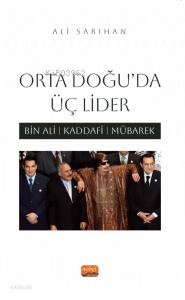 Orta Doğu'da Üç Lider;Bin Ali, Kaddafi, Mübarek