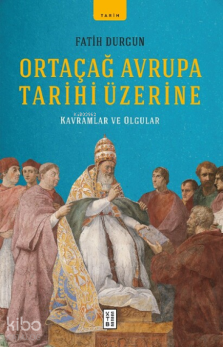 Ortaçağ Avrupa Tarihi Üzerine;Kavramlar ve Olgular