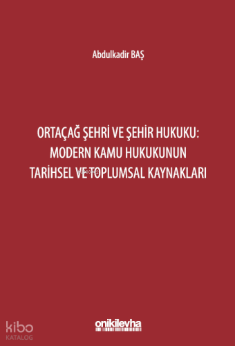 Ortaçağ Şehri ve Şehir Hukuku: Modern Kamu Hukukunun Tarihsel ve Toplumsal Kaynakları