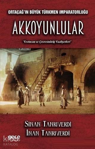 Ortaçağ'ın Büyük Türkmen İmparatorluğu Akkoyunlular Erzincan ve Çevresindeki Faaliyetleri