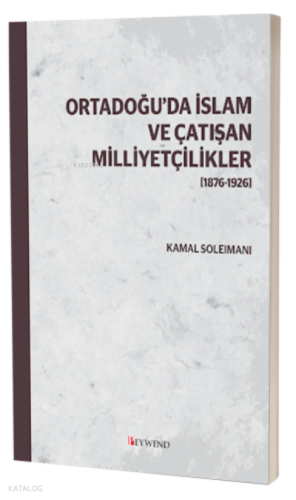Ortadoğu’Da İslam Ve Çatışan Milliyetçilikler [1876-1926]