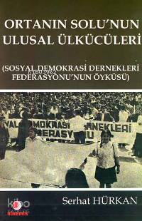 Ortanın Solu´nun Ulusal Ülkücüleri; "sosyal Demokrasi Dernekleri Federasyonu´nun Öyküsü"
