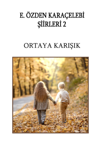 Ortaya Karişik;E. Özden Karaçelebi Şiirleri - 2 - Kitapiks.com