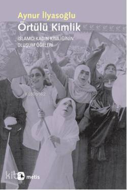 Örtülü Kimlik; İslamcı Kadın Kimliğinin Oluşum Öğeleri