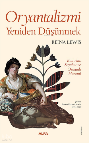 Oryantalizmi Yeniden Düşünmek;Kadınlar, Seyahat ve Osmanlı Haremi