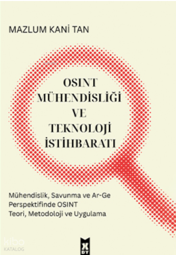 OSINT Mühendisliği ve Teknoloji İstihbaratı;Mühendislik, Savunma ve Ar-Ge Perspektifinde OSINT Teori, Metodoloji ve Uygulama