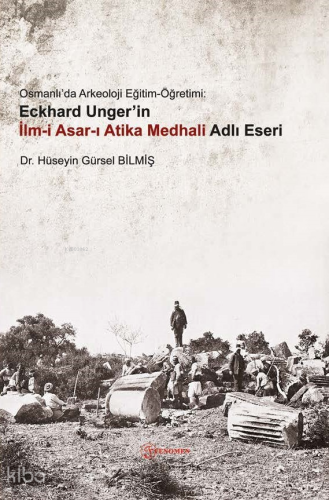 Osmanlı’da Arkeoloji Eğitim-Öğretimi:  Eckhard Unger’in İlm-İ Asar-I Atika Medhali Adlı Eseri