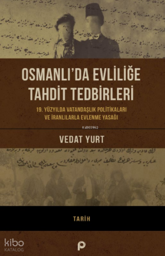 Osmanlı’da Evliliğe Tahdit Tedbirleri;19. Yüzyılda Vatandaşlık Politikaları Ve İranlılarla Evlenme Yasağı