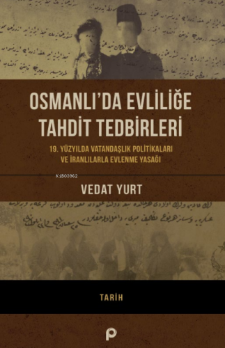 Osmanlı'da Evliliğe Tahdit Tedbirleri;19. Yüzyılda Vatandaşlık Politikaları Ve İranlılarla Evlenme Yasağı