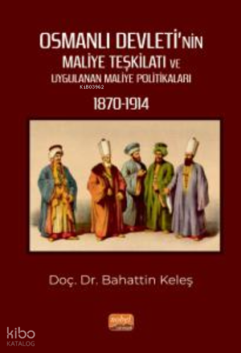 Osmanlı Devleti’nin Maliye Teşkilatı ve Uygulanan Maliye Politikaları (1870-1914)