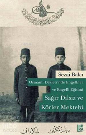 Osmanlı Devleti'nde Engelliler ve Engelli Eğitimi; Sağır Dilsiz ve Kör