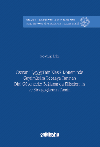 Osmanlı Devleti'nin Klasik Döneminde Gayrimüslim Tebaaya Tanınan Dini Güvenceler Bağlamında Kiliselerinin ve Sinagoglarının Tamiri