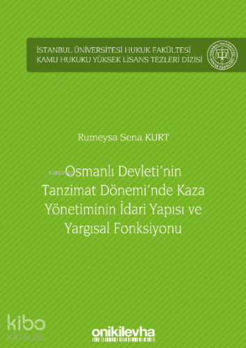 Osmanlı Devleti'nin Tanzimat Dönemi'nde Kaza Yönetiminin İdari Yapısı ve Yargısal Fonksiyonu
