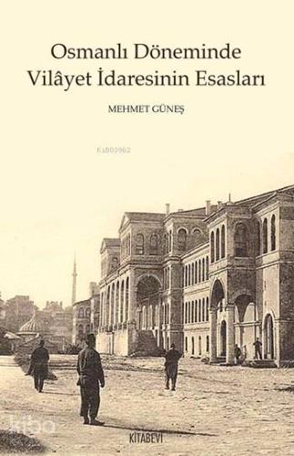 Osmanlı Döneminde  Vilâyet İdaresinin Esasları