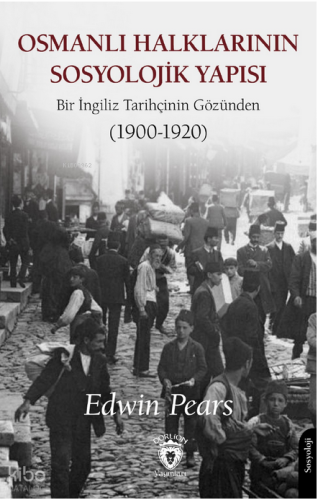 Osmanlı Halklarının Sosyolojik Yapısı;Bir İngiliz Tarihçinin Gözünden (1900-1920)
