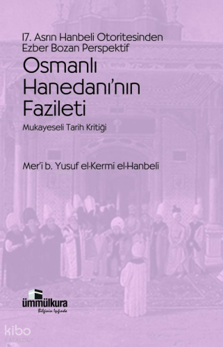 Osmanlı Hanedanı'nın Fazileti;17. Asrın Hanbeli Otoritesinden Ezber Bozan Perspektif