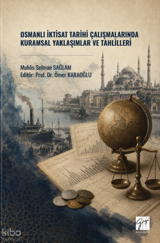 Osmanlı İktisat Tarihi Çalışmalarında Kuramsal Yaklaşımlar ve Tahlilleri