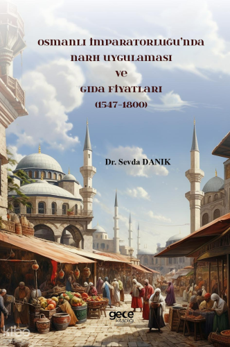Osmanlı İmparatorluğu’nda Narh Uygulaması ve Gıda Fiyatları (1547-1800
