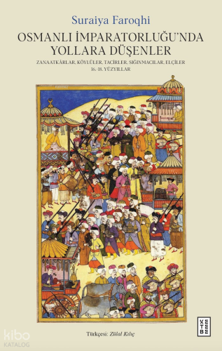 Osmanlı İmparatorluğu’nda Yollara Düşenler;Zanaatkârlar, Köylüler, Tacirler, Sığınmacılar, Elçiler, 16.-18. Yüzyıllar