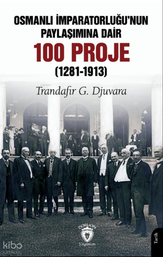 Osmanlı İmparatorluğu’nun Paylaşımına Dair 100 Proje (1281-1913)
