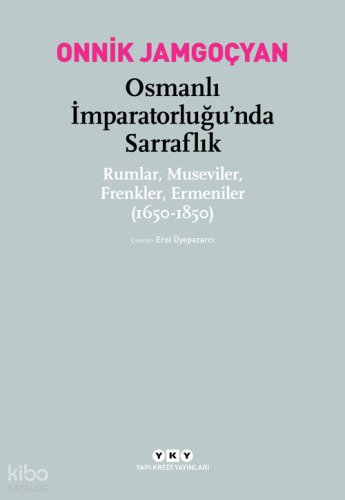 Osmanlı İmparatorluğu'nda Sarraflık Rumlar Museviler Frenkler Ermeniler (1650-1850)