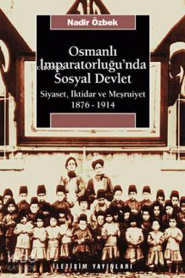 Osmanlı İmparatorluğu'nda Sosyal Devlet; Siyaset, İktidar ve Meşrutiyet 1876-1914