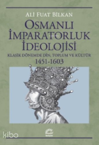 Osmanlı İmparatorluk İdeolojisi;Klasik Dönemde Din, Toplum Ve Kültür 1451-1603