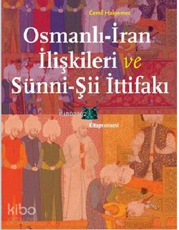 Osmanlı - İran İlişkileri ve Sünni - Şii İttifakı - Kitapiks.com