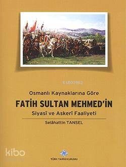 Osmanlı Kaynaklarına Göre Fatih Sultan Mehmet'in Siyasi ve Askeri Faaliyeti