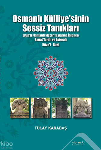 Osmanlı Külliyesi'nin Sessiz Tanıkları;Eyüp’te Osmanlı Mezar Taşlarına İşlenen Sanat Tarihi ve Epigrafi Hüve’l-Baki