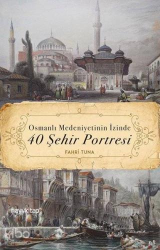 Osmanlı Medeniyetinin İzinde 40 Şehir Portresi - Kitapiks.com