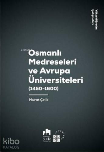 Osmanlı Medreseleri ve Avrupa Üniversiteleri 1450-1600-Yükseköğretim Çalışmaları 3