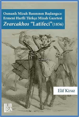 Osmanlı Mizah Basınının Başlangıcı Ermeni Harfli Türkçe Mizah Gazetesi Zvarcakhos «Latifeci» (1856)