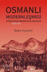 Osmanlı Modernleşmesi; İktisadi Siyasi Dinamikler ve Kırılmalar