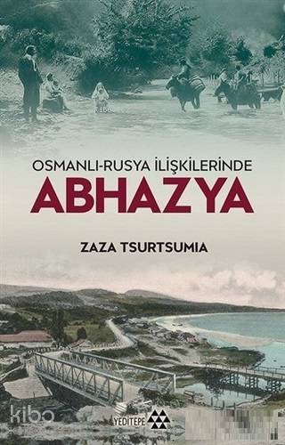 Osmanlı-Rusya İlişkilerinde Abhazya - Kitapiks.com