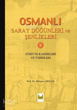 Osmanlı Saray Düğünleri ve Şenlikleri 8 (Ciltli); Suriyye Kasideleri ve Tarihleri