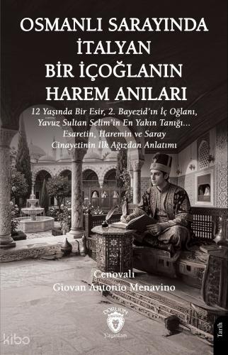 Osmanlı Sarayında İtalyan Bir İçoğlanın Harem Anıları;12 Yaşında Bir Esir, 2. Bayezid’ın İç Oğlanı, Yavuz Sultan Selim’in En Yakın Tanığı... Esaretin, Haremin ve Saray Cinayetinin İlk Ağızdan Anlatımı