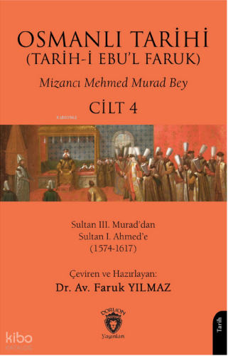 Osmanlı Tarihi (Tarih-i Ebu'l Faruk) Cilt 4;Sultan III. Murad’dan Sultan I. Ahmed’e (1574-1617)