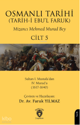 Osmanlı Tarihi (Tarih-i Ebu'l Faruk) Cilt 5;Sultan I. Mustafa’dan IV. Murad’a (1617-1640)