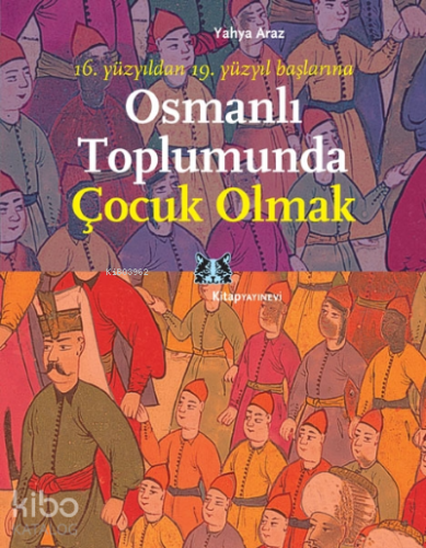 Osmanlı Toplumunda Çocuk Olmak; 16. Yüzyıldan 19. Yüzyıl Başlarına - K