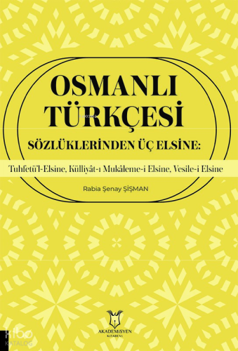 Osmanlı Türkçesi Sözlüklerinden Üç Elsine;Tuhfetü’l-Elsine, Külliyât-ı Mukâleme-i Elsine, Vesile-i Elsine