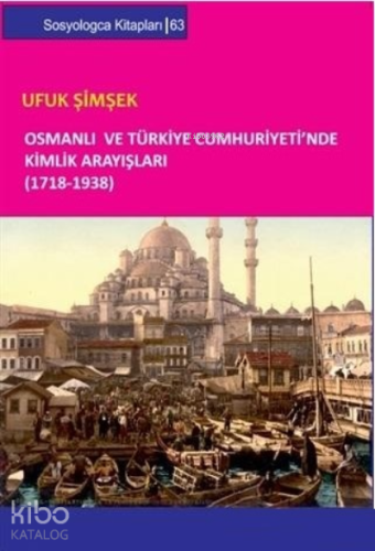 Osmanlı ve Türkiye Cumhuriyeti`nde Kimlik Arayışları (1718-1938)