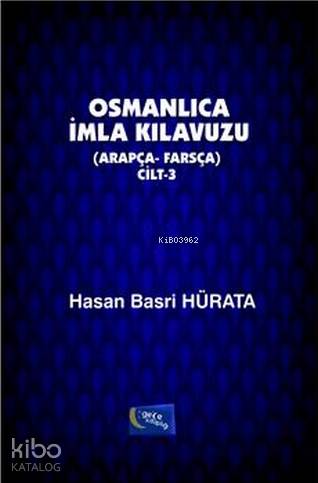 Osmanlıca İmla Kılavuzu Cilt 3; Arapça - Farsça