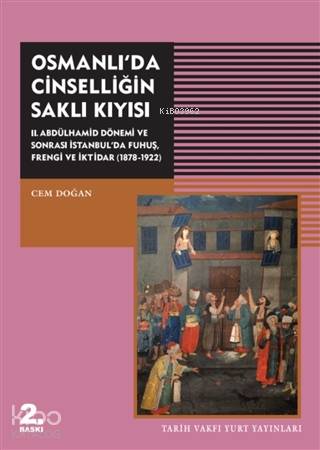 Osmanlı'da Cinselliğin Saklı Kıyısı; 2. Abdülhamid Dönemi ve Sonrası İstanbul'da Fuhuş Frengi ve İktidar (1878-1922)