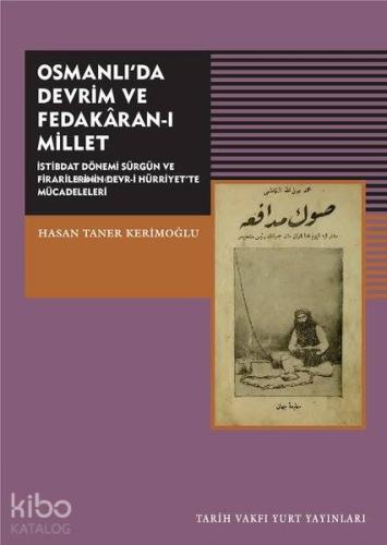 Osmanlı'da Devrim ve Fedakaran-ı Millet; İstibdat Dönemi Sürgün ve Firarilerinin Devr-i Hürriyet'te Mücadeleleri