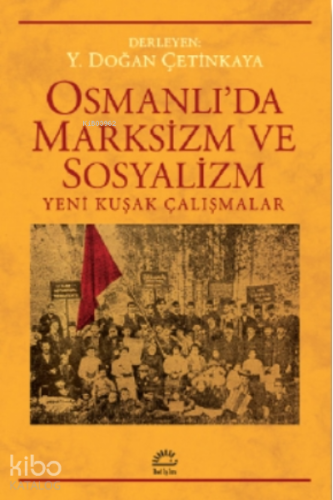 Osmanlı'da Marksizm ve Sosyalizm;Yeni Kuşak Çalışmalar - Kitapiks.co