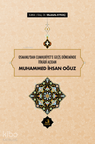 Osmanlı'dan Cumhuriyet'e Geçiş Döneminde İtikâdî Açıdan Muhammed İhsan Oğuz