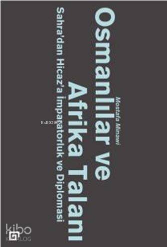 Osmanlılar ve Afrika Talanı : Sahra'dan Hicaz'a İmparatorluk ve Diplomasi