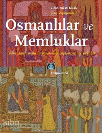 Osmanlılar ve Memluklar; İslam Dünyasında İmparatorluk Diplomasisi ve 